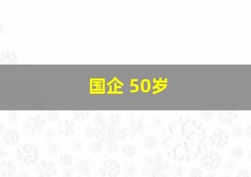 国企 50岁